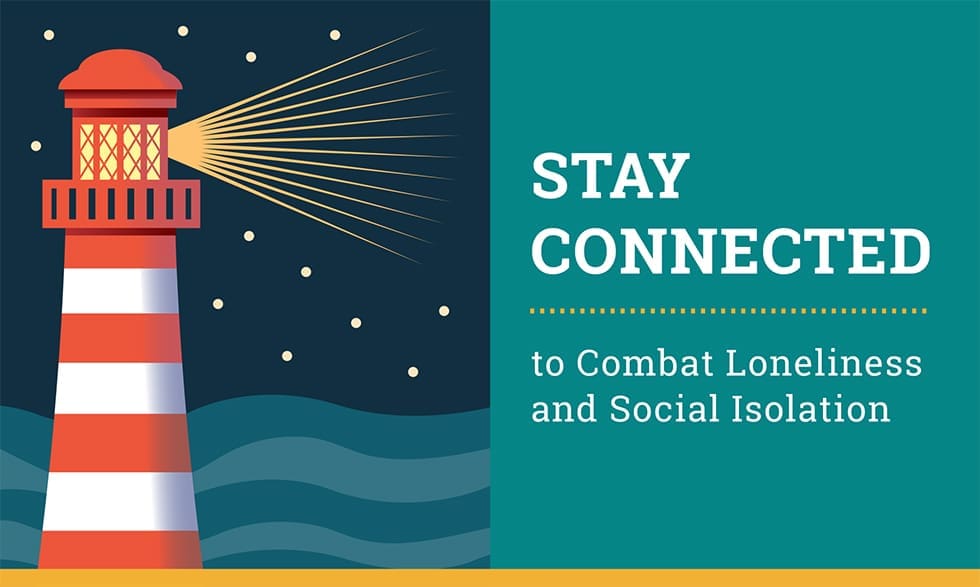 Stay connected to combat loneliness and social isolation.